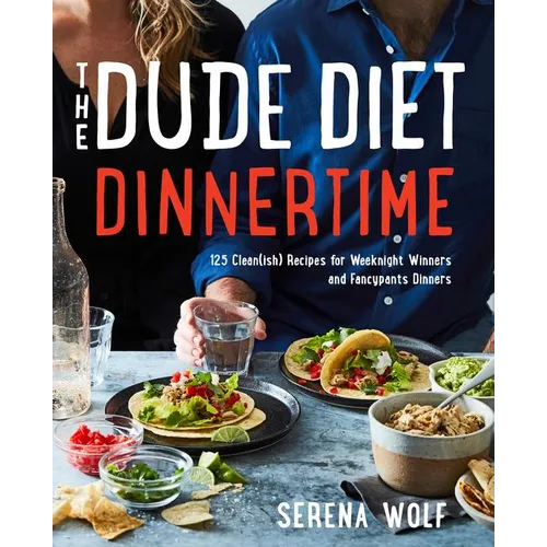 The Dude Diet Dinnertime: 125 Clean(ish) Recipes for Weeknight Winners and Fancypants Dinners - Hardcover