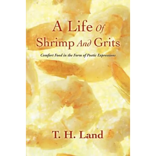 A Life Of Shrimp And Grits: Comfort Food in the Form of Poetic Expressions - Paperback