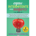 Ayuno Intermitente Para Mujeres: 8 Libros en 1: Coleccion para Principiantes para Perdida Rapida de Peso, Quema De Grasa y un Estilo de Vida Saludable - Paperback