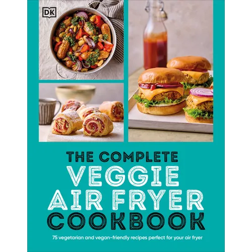 The Complete Veggie Air Fryer Cookbook: 75 Vegetarian and Vegan-Friendly Recipes, Perfect for Your Air Fryer - Paperback