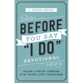 Before You Say I Do Devotional: Building a Spiritual Foundation for Your Life Together - Paperback