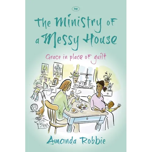 The Ministry of a Messy House: Grace in Place of Guilt - Paperback