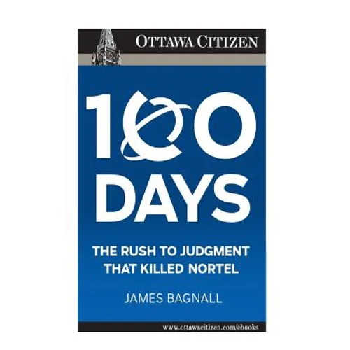 100 Days: the rush to judgment that killed Nortel - Paperback