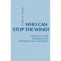 Who Can Stop the Wind?: Travels in the Borderland Between East and West - Paperback