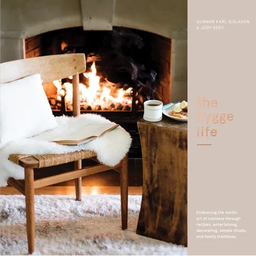 The Hygge Life: Embracing the Nordic Art of Coziness Through Recipes, Entertaining, Decorating, Simple Rituals, and Family Traditions - Hardcover