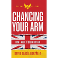 Chancing Your Arm: How I Made It Big in Britain - Hardcover