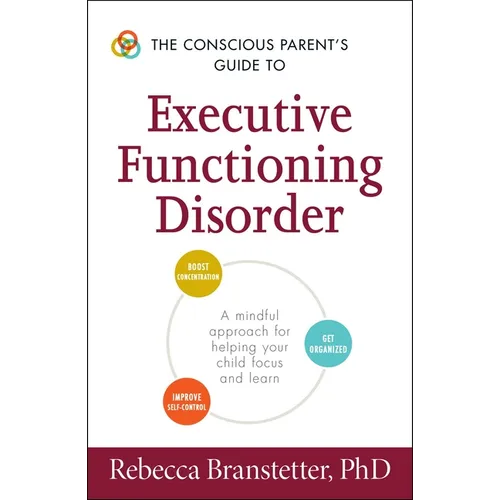 The Conscious Parent's Guide to Executive Functioning Disorder: A Mindful Approach for Helping Your Child Focus and Learn - Paperback