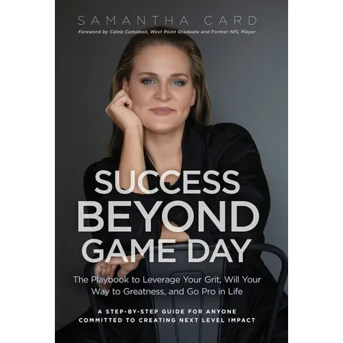 Success Beyond Game Day: The Playbook to Leverage Your Grit, Will Your Way to Greatness, and Go Pro in Life - Hardcover