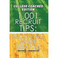 1,001 Recruit Tips: College Coach Edition: Recruiting Made Simple - Paperback