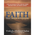 Faith that Moves Mountains: Expose and Overcome Internal Mountains Through Confession, Prayer, and Yahusha's Authority - Paperback