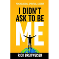 I Didn't Ask to be Me: Psychological, Spiritual, & Sober - Paperback