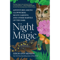Night Magic: Adventures Among Glowworms, Moon Gardens, and Other Marvels of the Dark - Hardcover