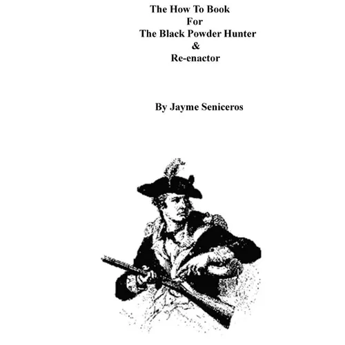 The How To Book For The Black Powder Hunter & Re-Enactor - Paperback