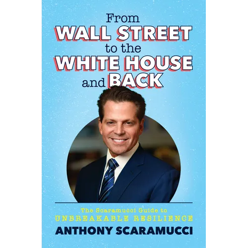From Wall Street to the White House and Back: The Scaramucci Guide to Unbreakable Resilience - Hardcover