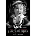 Little Girl Who Fought the Great Depression: Shirley Temple and 1930s America - Hardcover