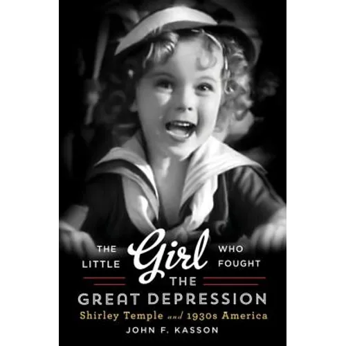 Little Girl Who Fought the Great Depression: Shirley Temple and 1930s America - Hardcover
