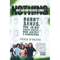 Nothing But an Unfinished Song: Bobby Sands, the Irish Hunger Striker Who Ignited a Generation - Paperback