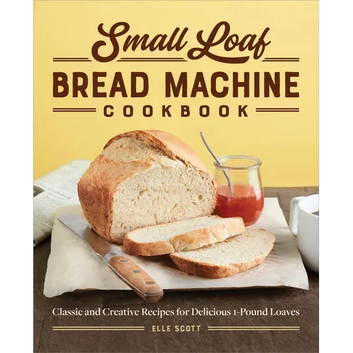 Small Loaf Bread Machine Cookbook: Classic and Creative Recipes for Delicious 1-Pound Loaves - Paperback