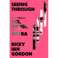 Seeing Through: A Chronicle of Sex, Drugs, and Opera - Hardcover
