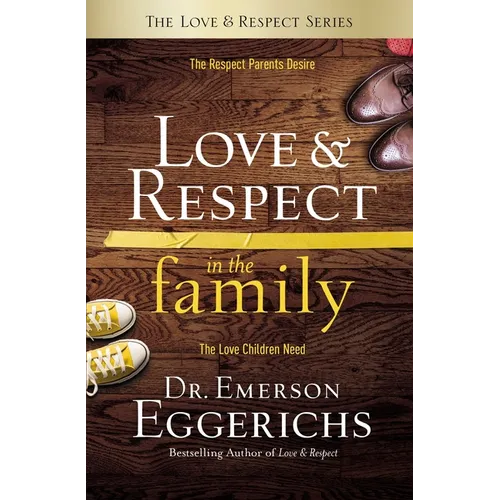 Love and Respect in the Family: The Respect Parents Desire; The Love Children Need - Hardcover