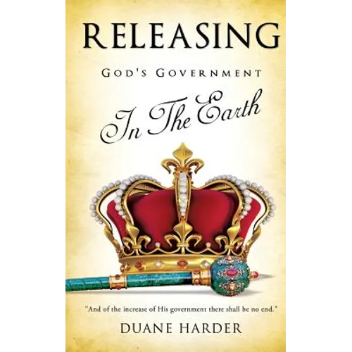 Releasing God's Government In The Earth - Paperback