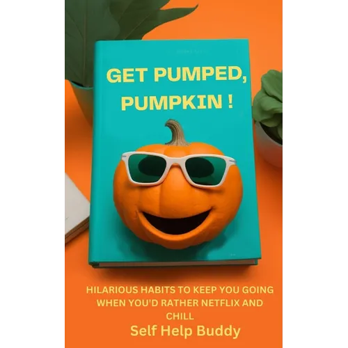 Get Pumped, Pumpkin!: Hilarious Habits to Keep You Going When You'd Rather Netflix and Chill - Paperback