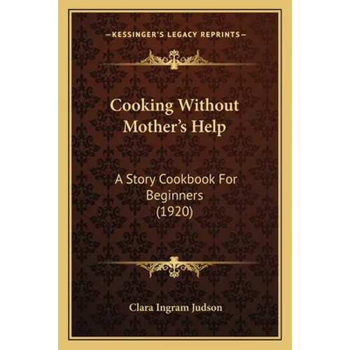 Cooking Without Mother's Help: A Story Cookbook For Beginners (1920) - Paperback