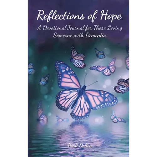 Reflections of Hope: A Devotional Journal for Those Loving Someone with Dementia - Paperback