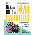 The Ins and Outs of Cat Carriers: A Veterinarian's Guide to Cat Carriers - Paperback