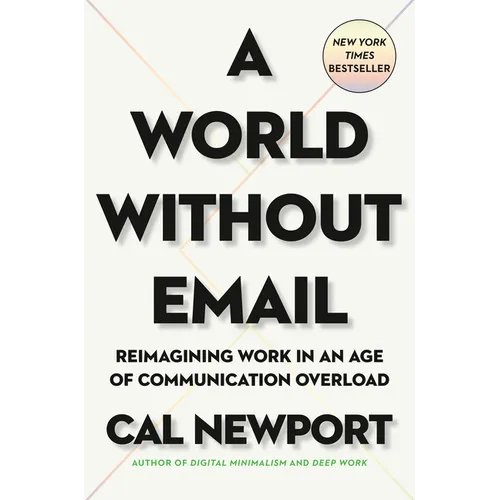 A World Without Email: Reimagining Work in an Age of Communication Overload - Hardcover