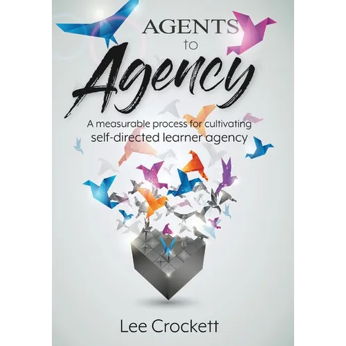 Agents to Agency: A Measurable Process for Cultivating Self-Directed Learner Agency - Paperback