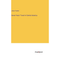 Seven Years' Travel in Central America - Hardcover