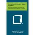 Anthony Wayne, a Name in Arms: Soldier, Diplomat, Defender of Expansion Westward of a Nation - Hardcover