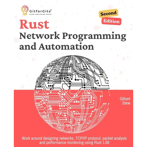 Rust for Network Programming and Automation, Second Edition: Work around designing networks, TCP/IP protocol, packet analysis and performance monitori - Paperback