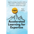 Accelerated Learning for Expertise: Rapid Knowledge Acquisition Skills to Learn Faster, Comprehend Deeper, and Reach a World-Class Level - Paperback