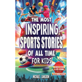 The Most Inspiring Sports Stories Of All Time For Kids! - Paperback