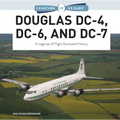 Douglas DC-4, DC-6, and DC-7: A Legends of Flight Illustrated History - Hardcover