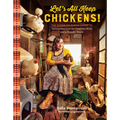 Let's All Keep Chickens!: The Down-To-Earth Guide to Natural Practices for Healthier Birds and a Happier World - Paperback