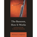 The Bassoon, How It Works: A Practical Guide to Bassoon Ownership - Paperback