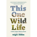 This One Wild Life: A Mother-Daughter Wilderness Memoir - Paperback