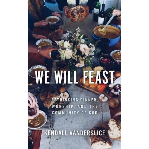We Will Feast: Rethinking Dinner, Worship, and the Community of God - Paperback