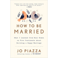How to Be Married: What I Learned from Real Women on Five Continents About Building a Happy Marriage - Paperback