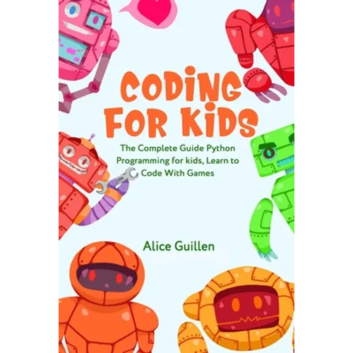 Coding for Kids: The Complete Guide Python Programming for kids, Learn to Code with Games - Paperback