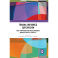 Trauma-Informed Supervision: Core Components and Unique Dynamics in Varied Practice Contexts - Paperback