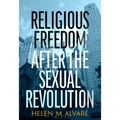 Religious Freedom After the Sexual Revolution: A Catholic Guide - Paperback