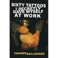 Sixty Tattoos I Secretly Gave Myself at Work - Paperback