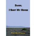 Damn, I Shot My Horse - Paperback