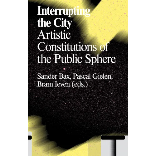 Interrupting the City: Artistic Constitutions of the Public Sphere - Paperback