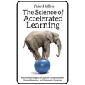 The Science of Accelerated Learning: Advanced Strategies for Quicker Comprehension, Greater Retention, and Systematic Expertise - Paperback