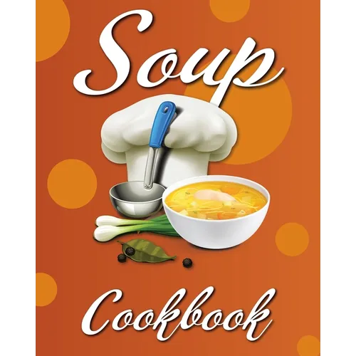 Soup Cookbook: Easy Soup Recipes, A Soup Cookbook with Authentic Recipes, Soup Cookbook For Beginners - Paperback